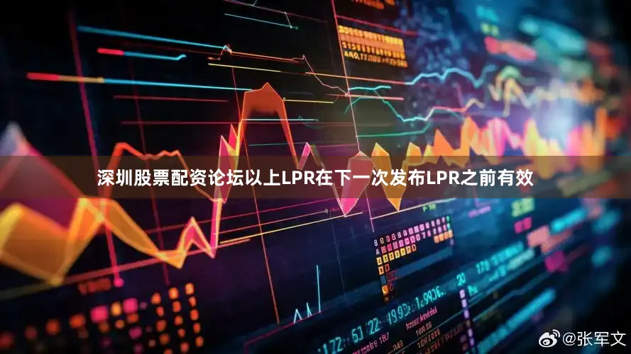 深圳股票配资论坛以上LPR在下一次发布LPR之前有效