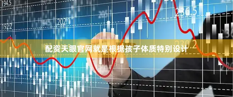 配资天眼官网就是根据孩子体质特别设计