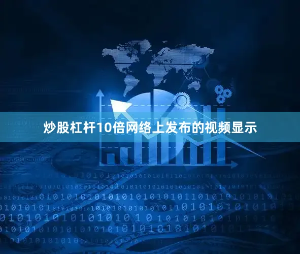 炒股杠杆10倍网络上发布的视频显示