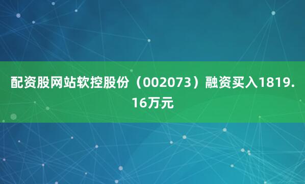 配资股网站软控股份（002073）融资买入1819.16万元