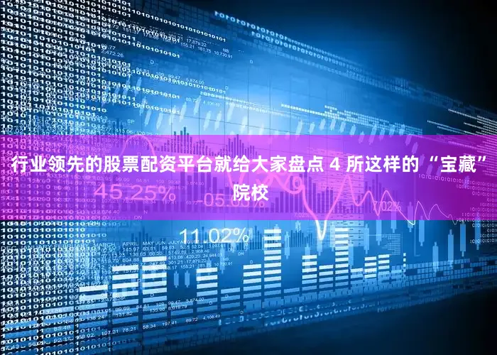 行业领先的股票配资平台就给大家盘点 4 所这样的 “宝藏” 院校